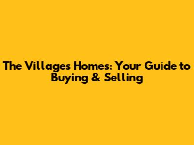 The Villages Homes: Your Guide to Buying & Selling