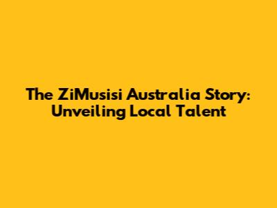 The ZiMusisi Australia Story: Unveiling Local Talent