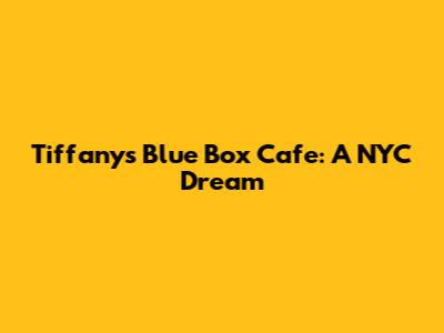 Tiffany's Blue Box Cafe: A NYC Dream