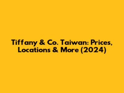 Tiffany & Co. Taiwan: Prices, Locations & More (2024)