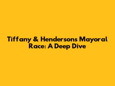 Tiffany & Henderson's Mayoral Race: A Deep Dive