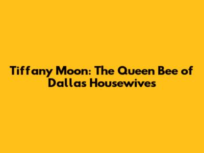 Tiffany Moon: The Queen Bee of Dallas Housewives