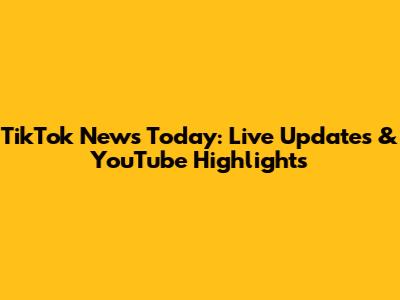 TikTok News Today: Live Updates & YouTube Highlights