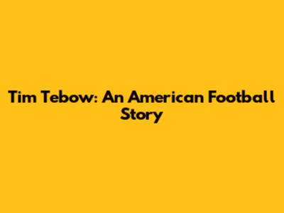 Tim Tebow: An American Football Story