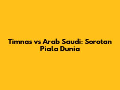 Timnas vs Arab Saudi: Sorotan Piala Dunia