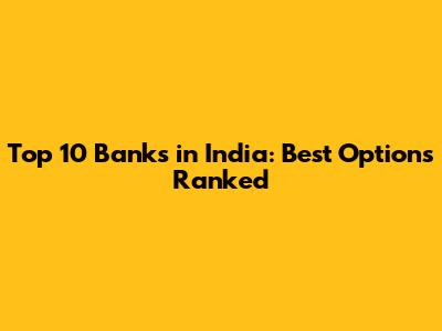 Top 10 Banks in India: Best Options Ranked