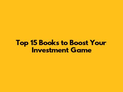 Top 15 Books to Boost Your Investment Game