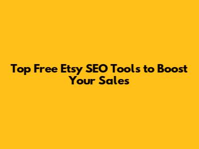 Top Free Etsy SEO Tools to Boost Your Sales