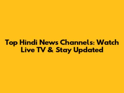 Top Hindi News Channels: Watch Live TV & Stay Updated