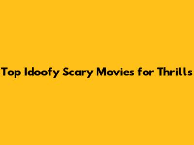 Top Idoofy Scary Movies for Thrills