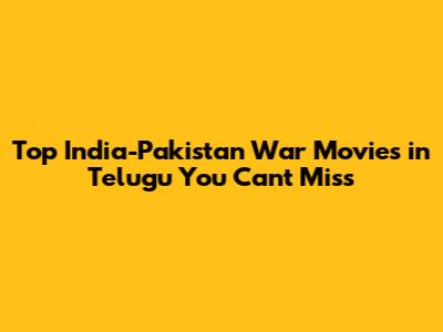 Top India-Pakistan War Movies in Telugu You Can't Miss