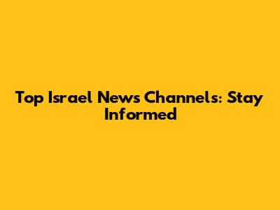 Top Israel News Channels: Stay Informed