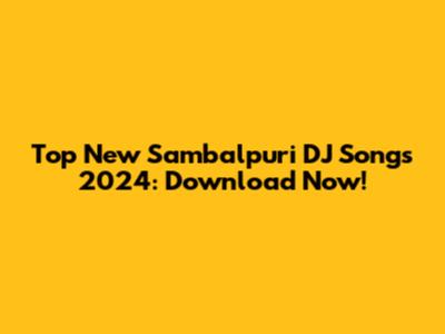Top New Sambalpuri DJ Songs 2024: Download Now!