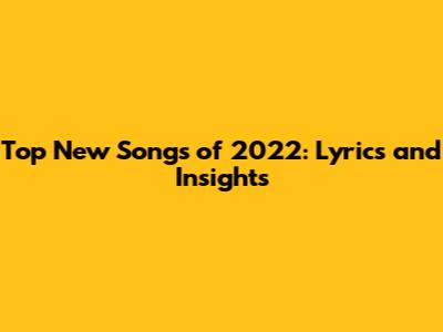 Top New Songs of 2022: Lyrics and Insights