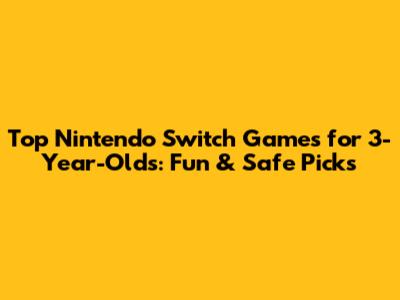 Top Nintendo Switch Games for 3-Year-Olds: Fun & Safe Picks