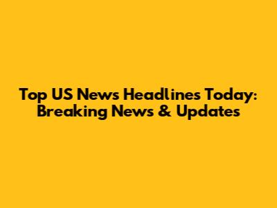 Top US News Headlines Today: Breaking News & Updates