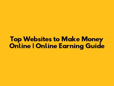 Top Websites to Make Money Online | Online Earning Guide