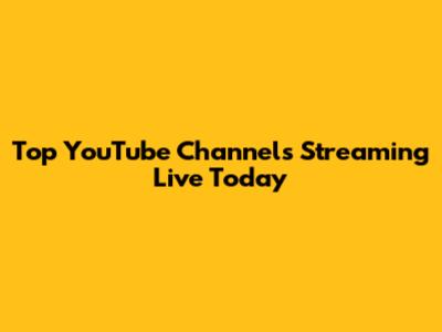 Top YouTube Channels Streaming Live Today
