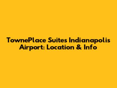 TownePlace Suites Indianapolis Airport: Location & Info