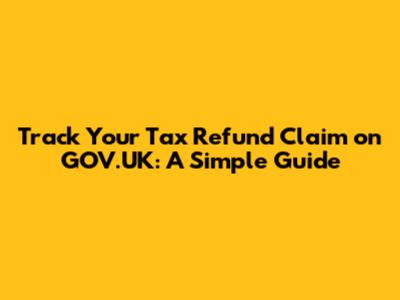 Track Your Tax Refund Claim on GOV.UK: A Simple Guide