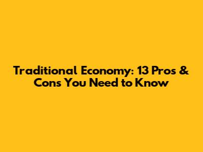 Traditional Economy: 13 Pros & Cons You Need to Know