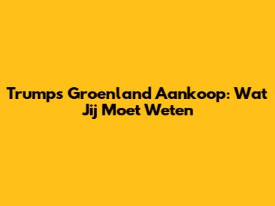 Trump's Groenland Aankoop: Wat Jij Moet Weten