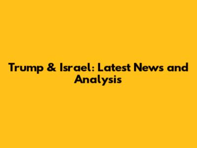 Trump & Israel: Latest News and Analysis