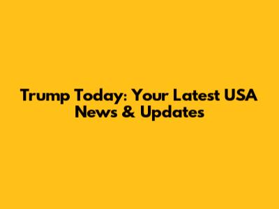 Trump Today: Your Latest USA News & Updates