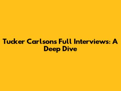 Tucker Carlson's Full Interviews: A Deep Dive