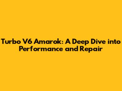 Turbo V6 Amarok: A Deep Dive into Performance and Repair