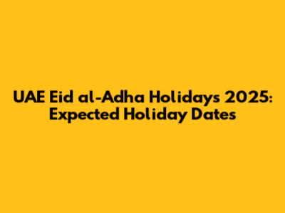 UAE Eid al-Adha Holidays 2025: Expected Holiday Dates
