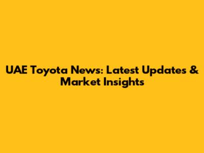 UAE Toyota News: Latest Updates & Market Insights