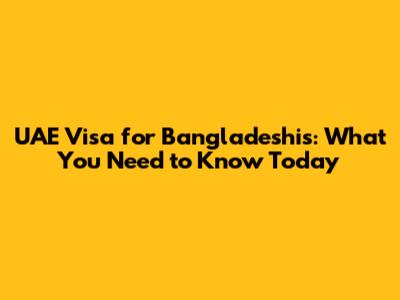 UAE Visa for Bangladeshis: What You Need to Know Today