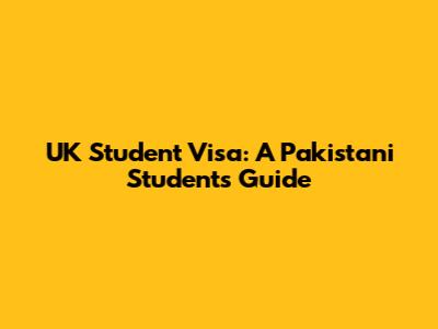 UK Student Visa: A Pakistani Student's Guide