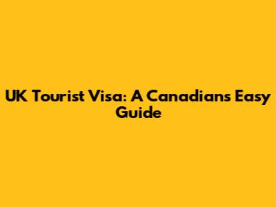 UK Tourist Visa: A Canadian's Easy Guide