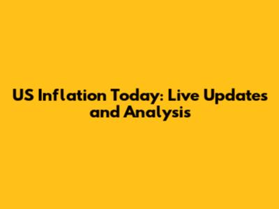 US Inflation Today: Live Updates and Analysis