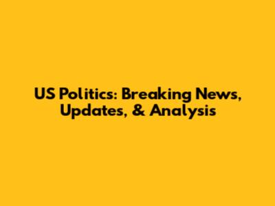 US Politics: Breaking News, Updates, & Analysis