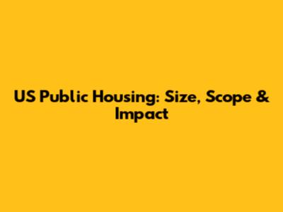 US Public Housing: Size, Scope & Impact