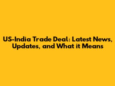 US-India Trade Deal: Latest News, Updates, and What it Means