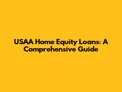 USAA Home Equity Loans: A Comprehensive Guide