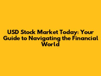 USD Stock Market Today: Your Guide to Navigating the Financial World