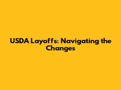 USDA Layoffs: Navigating the Changes