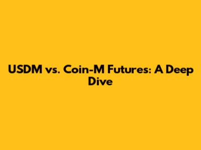 USDM vs. Coin-M Futures: A Deep Dive
