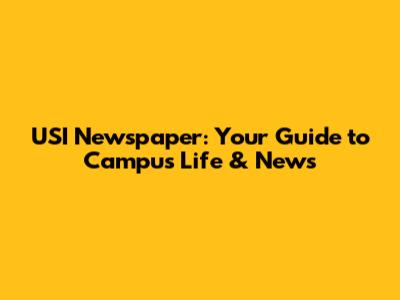 USI Newspaper: Your Guide to Campus Life & News