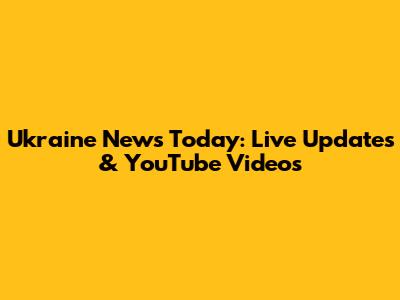 Ukraine News Today: Live Updates & YouTube Videos