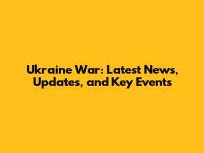 Ukraine War: Latest News, Updates, and Key Events