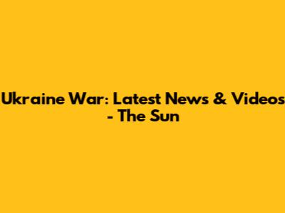 Ukraine War: Latest News & Videos - The Sun