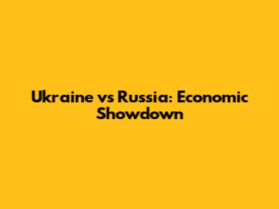 Ukraine vs Russia: Economic Showdown