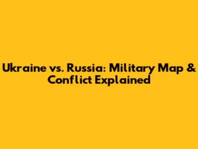Ukraine vs. Russia: Military Map & Conflict Explained