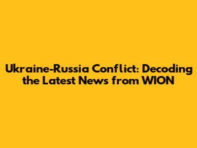 Ukraine-Russia Conflict: Decoding the Latest News from WION